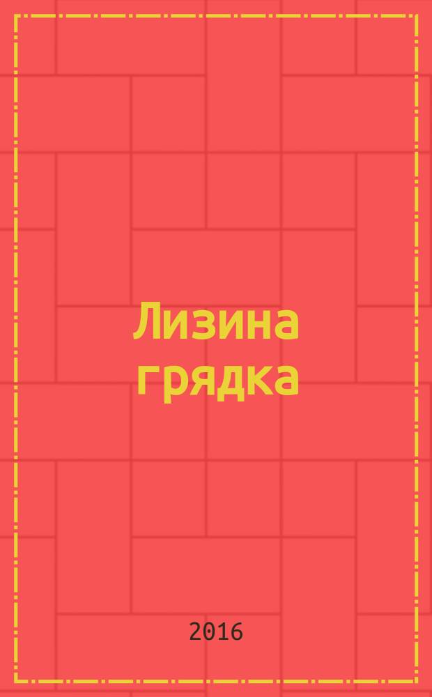 Лизина грядка : рассказы, стихи, сказки и притчи : для детей младшего школьного возраста
