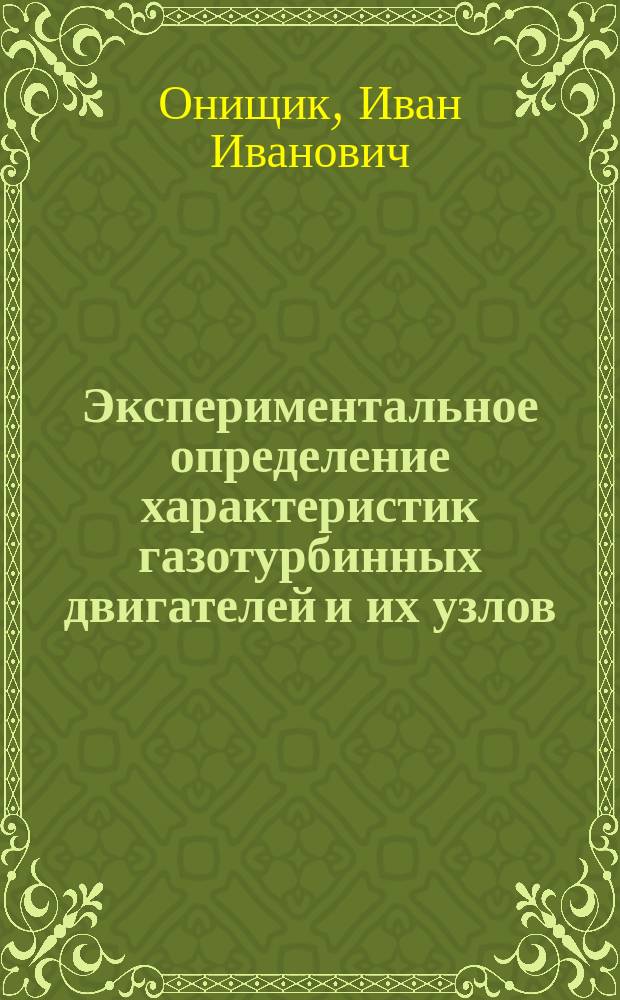 Экспериментальное определение характеристик газотурбинных двигателей и их узлов : учебное пособие для студентов высших учебных заведений РФ, обучающихся по специальности 160700 "Проектирование авиационных и ракетных двигателей" и направлениям подготовки бакалавров и магистров 160700 "Двигатели ЛА"