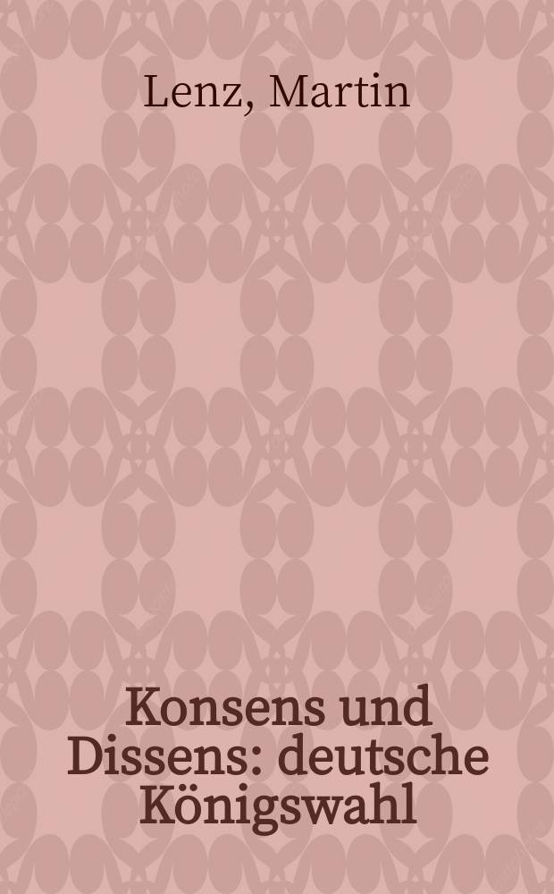 Konsens und Dissens : deutsche K&ouml;nigswahl (1273-1349) und zeitgen&ouml;ssische Geschichtsschreibung = Консенсус и разлад