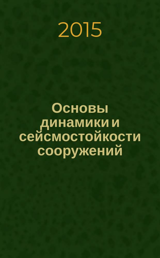 Основы динамики и сейсмостойкости сооружений : монография