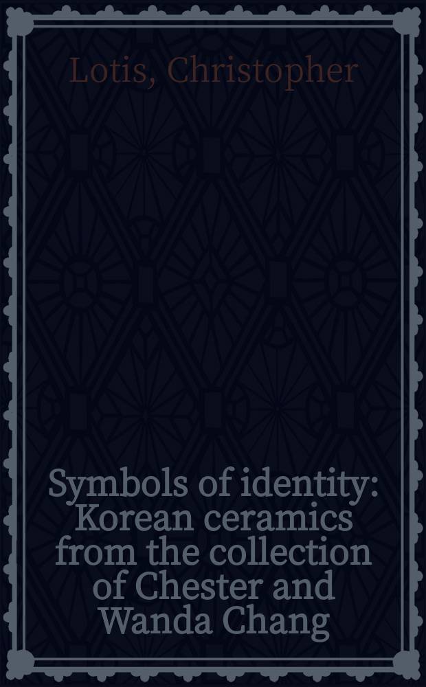 Symbols of identity : Korean ceramics from the collection of Chester and Wanda Chang = Символы идентичности