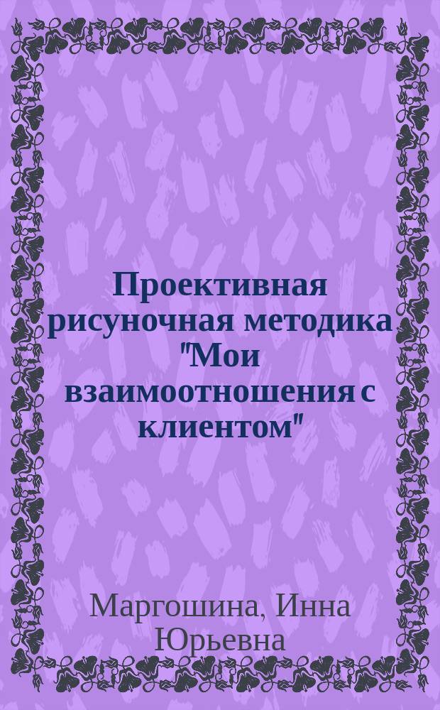 Проективная рисуночная методика "Мои взаимоотношения с клиентом" : учебное пособие : для студентов старших курсов специальностей "лечебное дело", "психология", "социальная работа"
