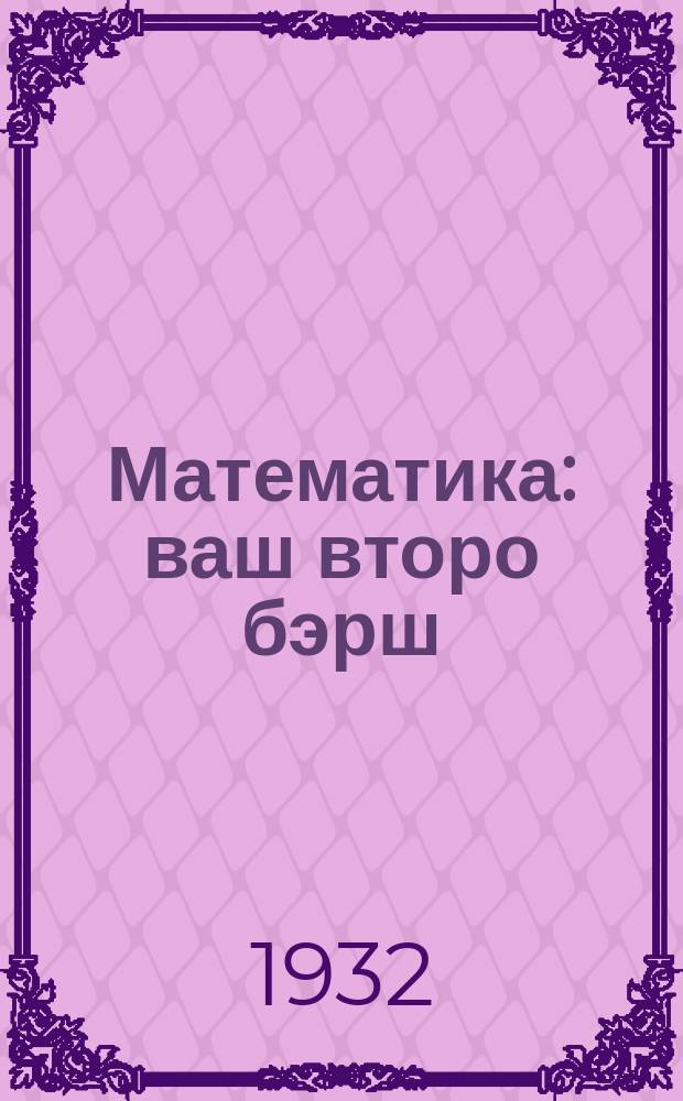 Математика : ваш второ бэрш = Математика