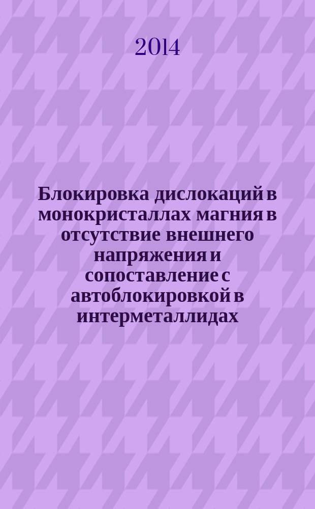 Блокировка дислокаций в монокристаллах магния в отсутствие внешнего напряжения и сопоставление с автоблокировкой в интерметаллидах : автореферат диссертации на соискание ученой степени кандидата физико-математических наук : специальность 01.04.07 <Физика конденсированного состояния>
