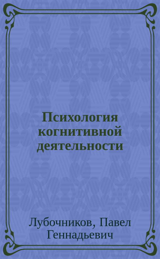 Психология когнитивной деятельности : учебное пособие для студентов направлений 37.03.01 "Психология", 44.03.01 "Педагогическое образование" очной и заочной форм обучения