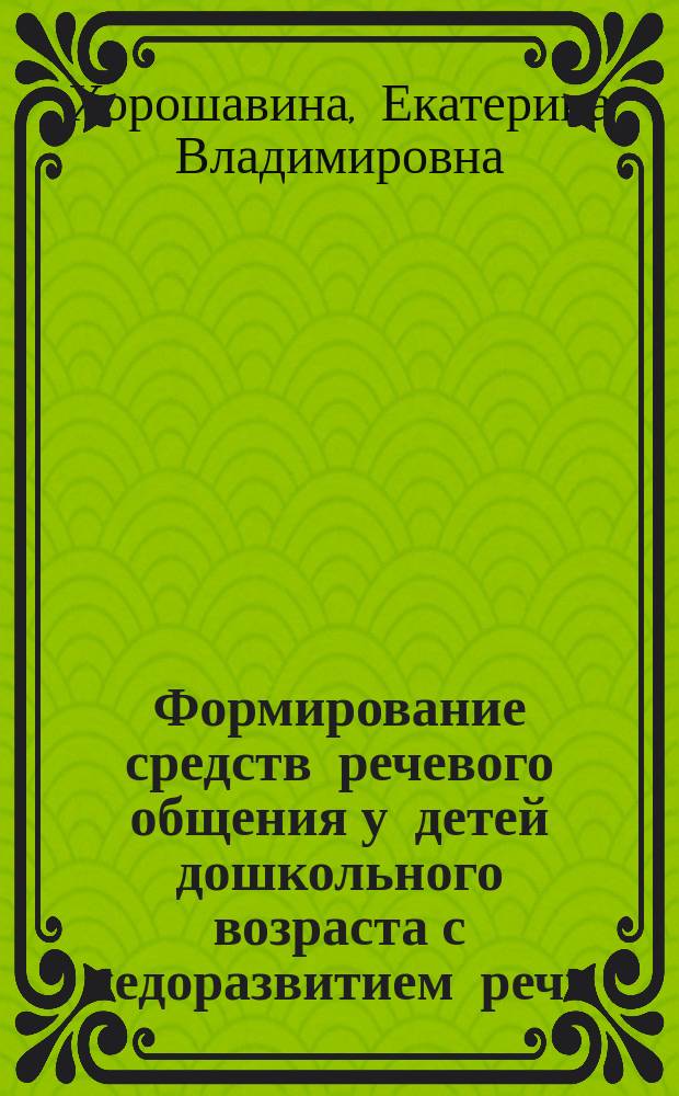 Формирование средств речевого общения у детей дошкольного возраста с недоразвитием речи : автореферат диссертации на соискание ученой степени кандидата педагогических наук : специальность 13.00.03 <Коррекционная педагогика сурдопедагогика и тифлопедагогика, олигофренопедагогика и логопедия>