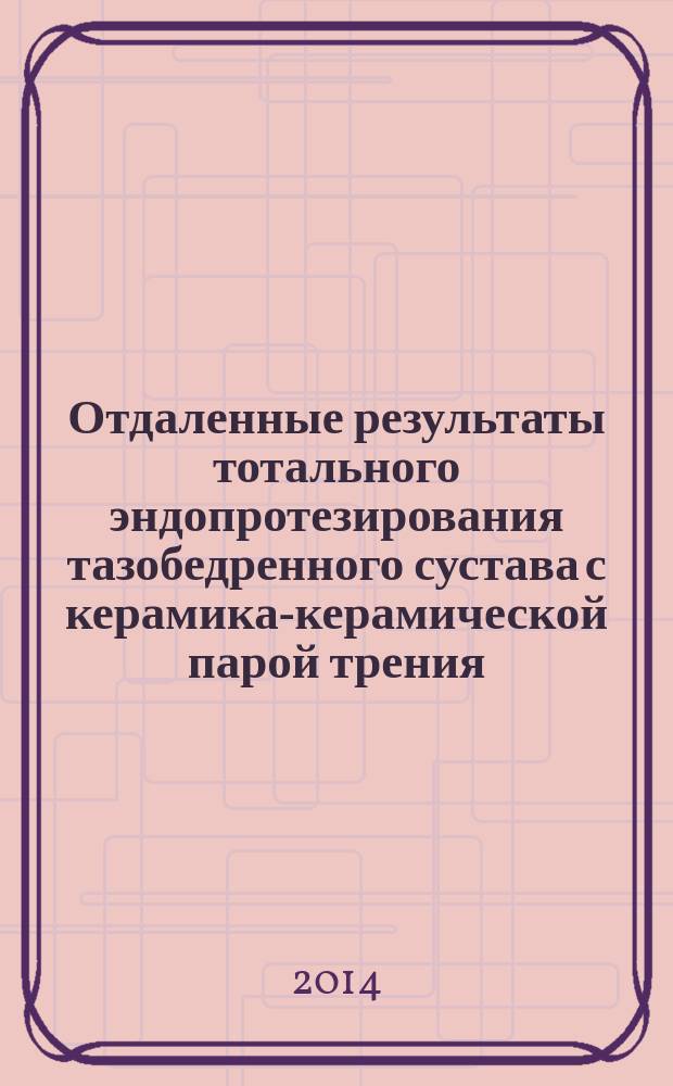 Отдаленные результаты тотального эндопротезирования тазобедренного сустава с керамика-керамической парой трения : автореферат диссертации на соискание ученой степени кандидата медицинских наук : специальность 14.01.15 <Травматология и ортопедия>