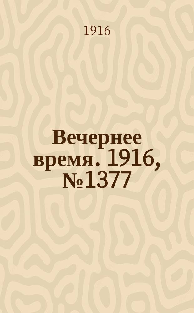 Вечернее время. 1916, № 1377 (1 (14) февр.)