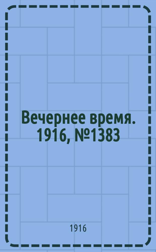 Вечернее время. 1916, № 1383 (7 (20) февр.)