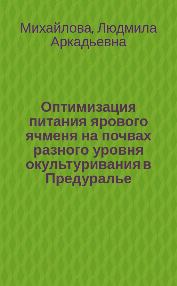 Оптимизация питания ярового ячменя на почвах разного уровня окультуривания в Предуралье : монография