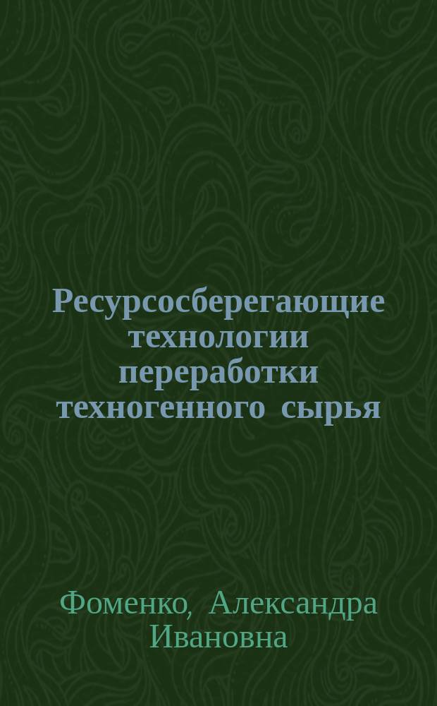 Ресурсосберегающие технологии переработки техногенного сырья : монография