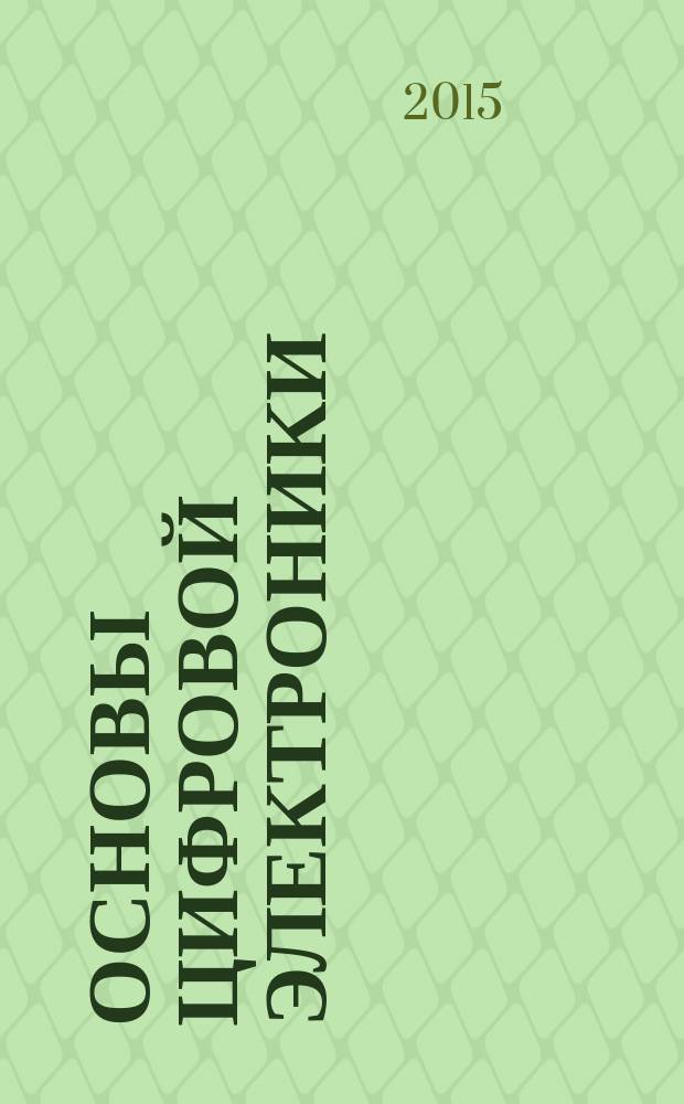 Основы цифровой электроники : учебное пособие : для студентов направлений подготовки 13.03.02 (140400), 15.03.15 (151900), 15.03.01 (150700), 15.04.06