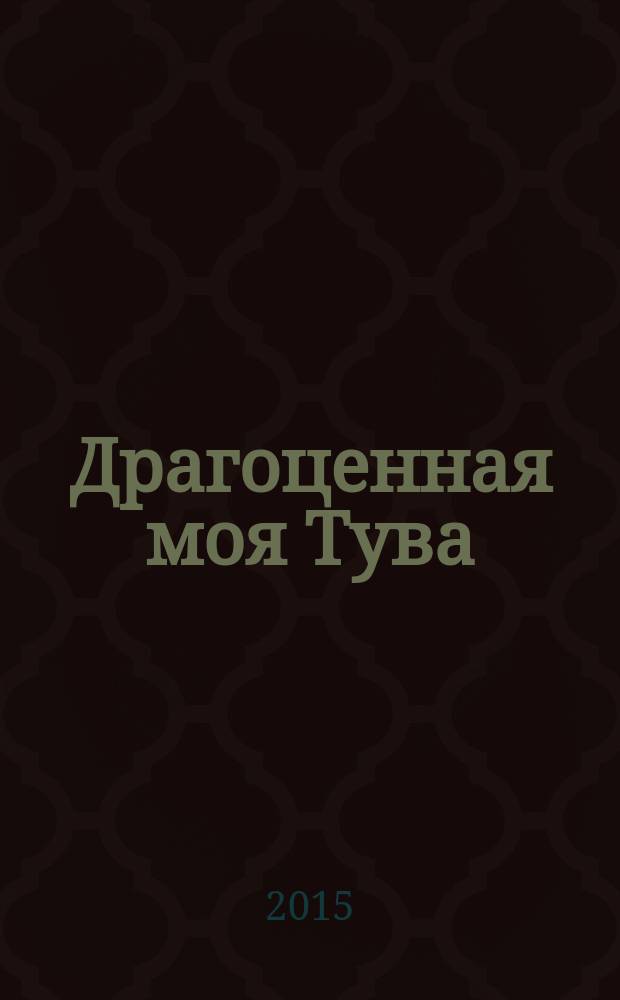 Драгоценная моя Тува = Эртинези элбек Тывам : антология тувинской детской литературы : для детей среднего школьного возраста