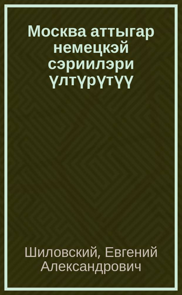 Москва аттыгар немецкэй сэриилэри үлтүрүтүү = Разгром немецких войск под Москвой