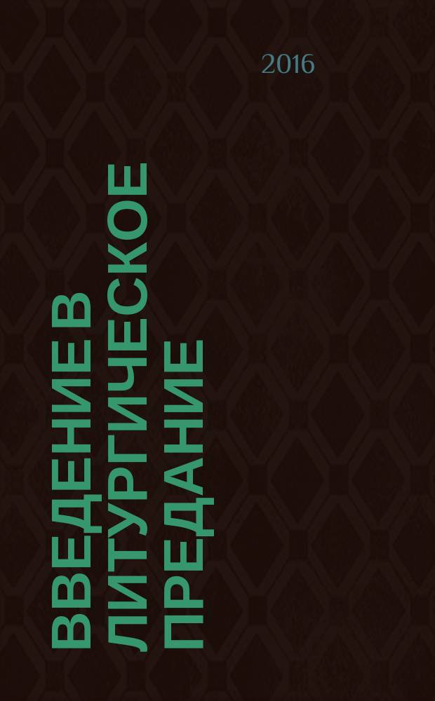 Введение в литургическое предание : таинства православной церкви : курс лекций