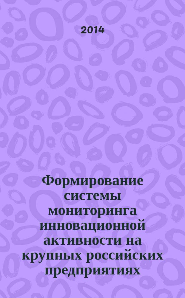 Формирование системы мониторинга инновационной активности на крупных российских предприятиях : автореферат диссертации на соискание ученой степени кандидата экономических наук : специальность 08.00.05 <Экономика и управление народным хозяйством по отраслям и сферам деятельности>