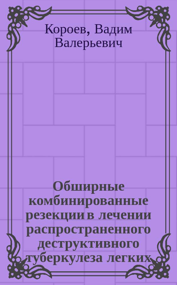 Обширные комбинированные резекции в лечении распространенного деструктивного туберкулеза легких : автореферат диссертации на соискание ученой степени кандидата медицинских наук : специальность 14.01.17 <Хирургия>