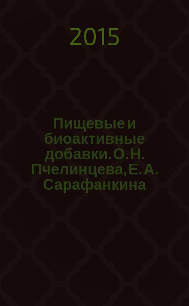 Пищевые и биоактивные добавки. О. Н. Пчелинцева, Е. А. Сарафанкина ; Минобрнауки России, Федеральное гос. бюджетное образовательное учреждение высш. проф. образования "Пензенский гос. технологический ун-т" : учебно-методические рекомендации