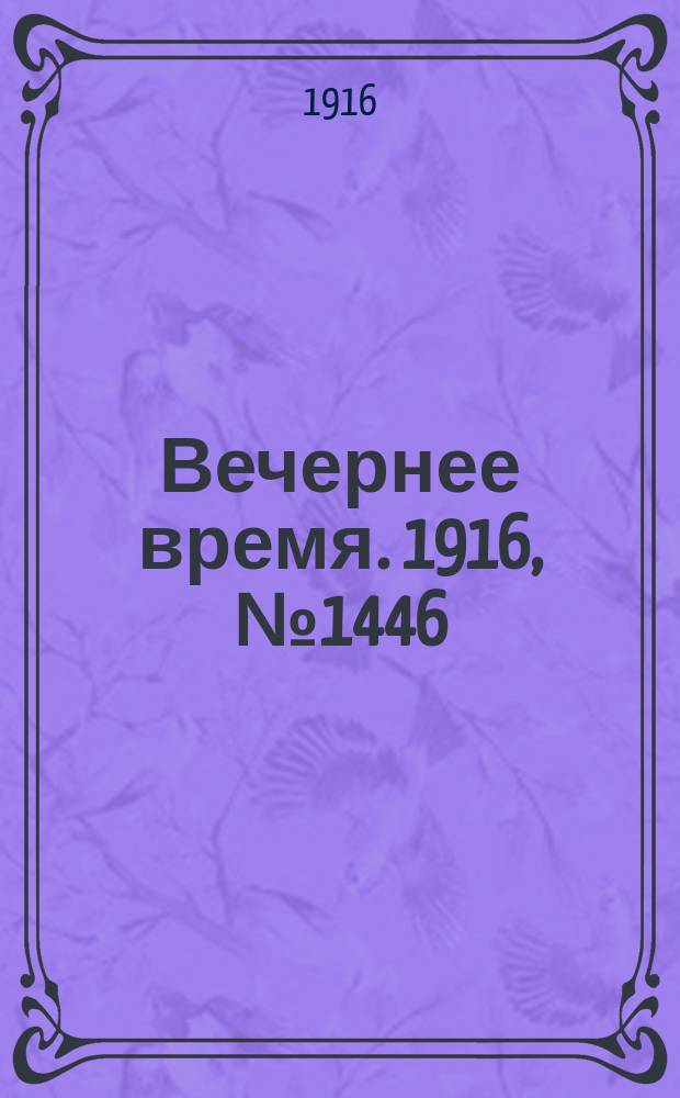 Вечернее время. 1916, № 1446 (12 (25) апр.)