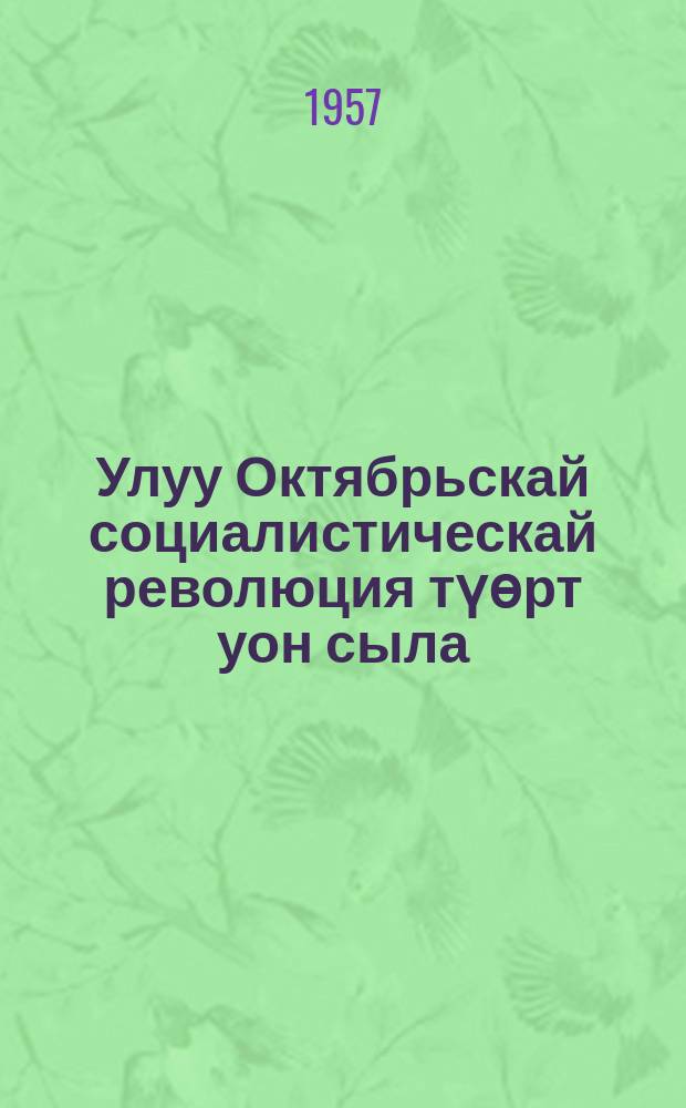 Улуу Октябрьскай социалистическай революция түөрт уон сыла : ССРС Верховнай Советын 1957 сыллааҕы сэтинньи 6 күнүнээҕи юбилейнай сессиятыгар оҥорбут дакылаата = Сорок лет Великой Октябрьской социалистической революции