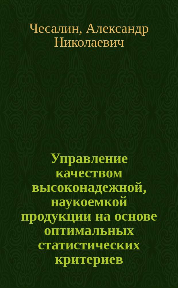 Управление качеством высоконадежной, наукоемкой продукции на основе оптимальных статистических критериев : автореферат дис. на соиск. уч. степ. кандидата технических наук : специальность 05.02.23 <Стандартизация и управление качеством продукции>