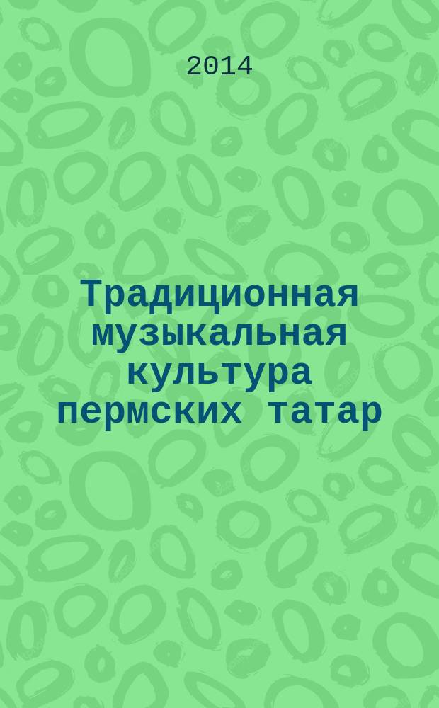 Традиционная музыкальная культура пермских татар : автореферат диссертации на соискание ученой степени кандидата искусствоведения : специальность 17.00.02 <Музыкальное искусство>