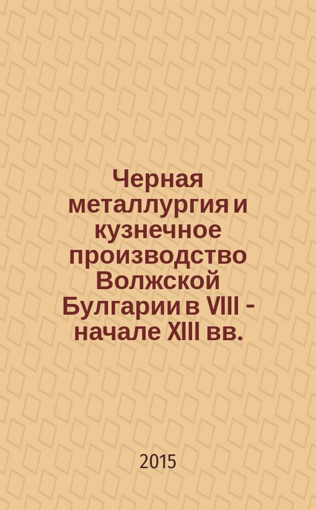 Черная металлургия и кузнечное производство Волжской Булгарии в VIII - начале XIII вв.