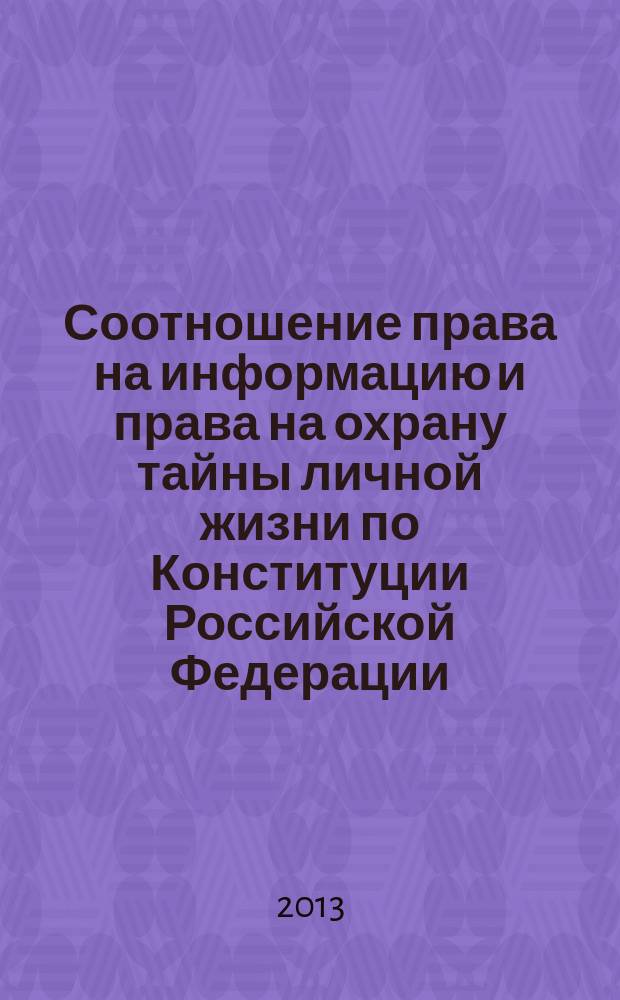Соотношение права на информацию и права на охрану тайны личной жизни по Конституции Российской Федерации : автореферат диссертации на соискание ученой степени кандидата юридических наук : специальность 12.00.02 <Конституционное право; муниципальное право>