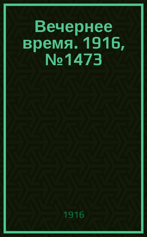 Вечернее время. 1916, № 1473 (9 (22) мая)