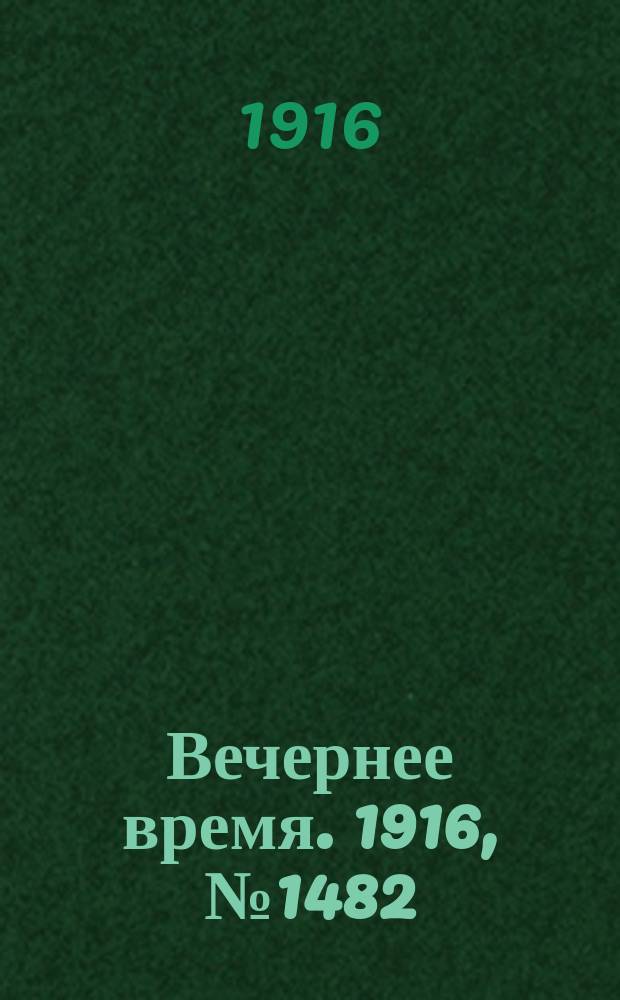 Вечернее время. 1916, № 1482 (18 (31) мая)