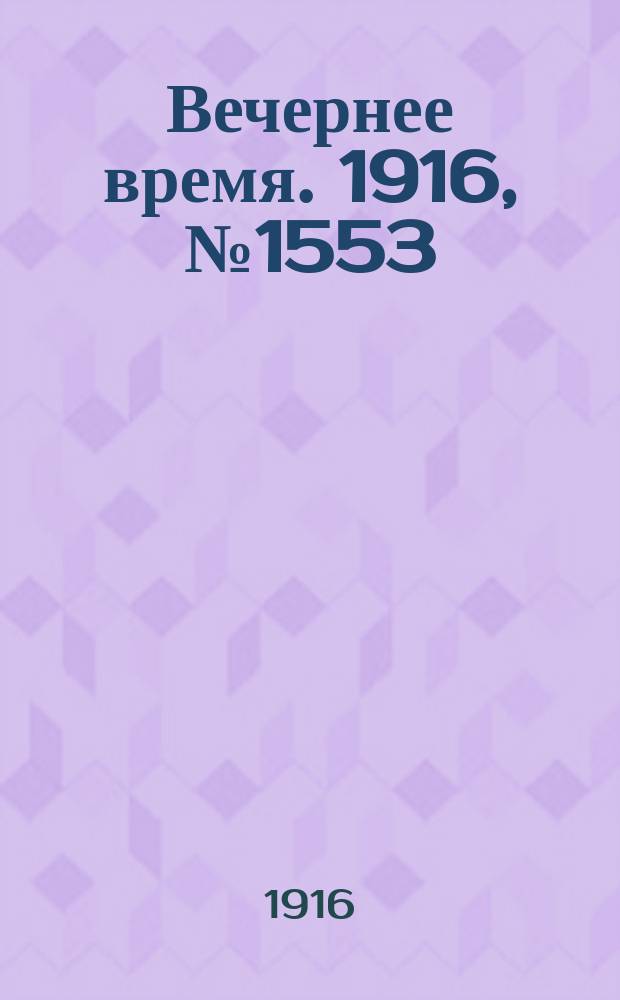 Вечернее время. 1916, № 1553 (28 июля (10 авг.))