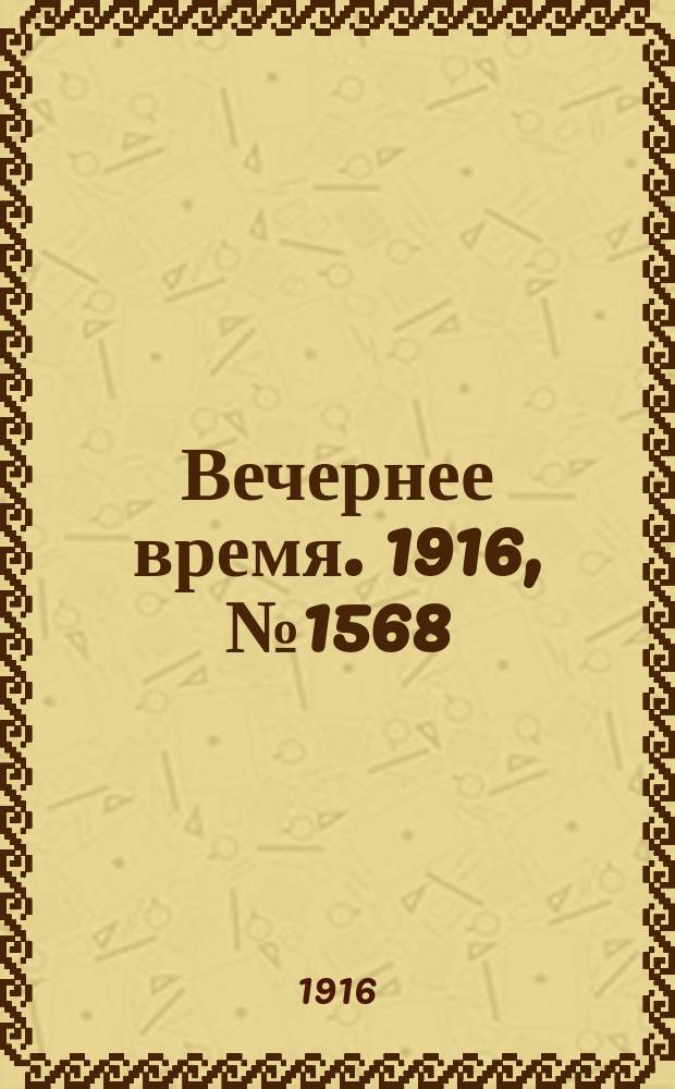 Вечернее время. 1916, № 1568 (12 (25) авг.)