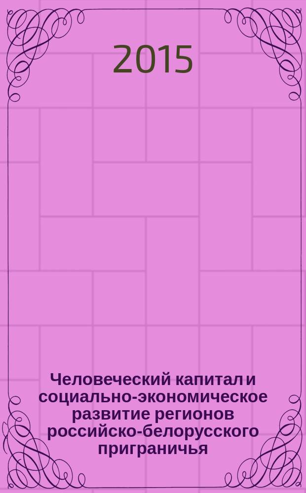 Человеческий капитал и социально-экономическое развитие регионов российско-белорусского приграничья : сборник научных статей