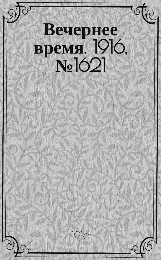 Вечернее время. 1916, № 1621 (4 (17) окт.)