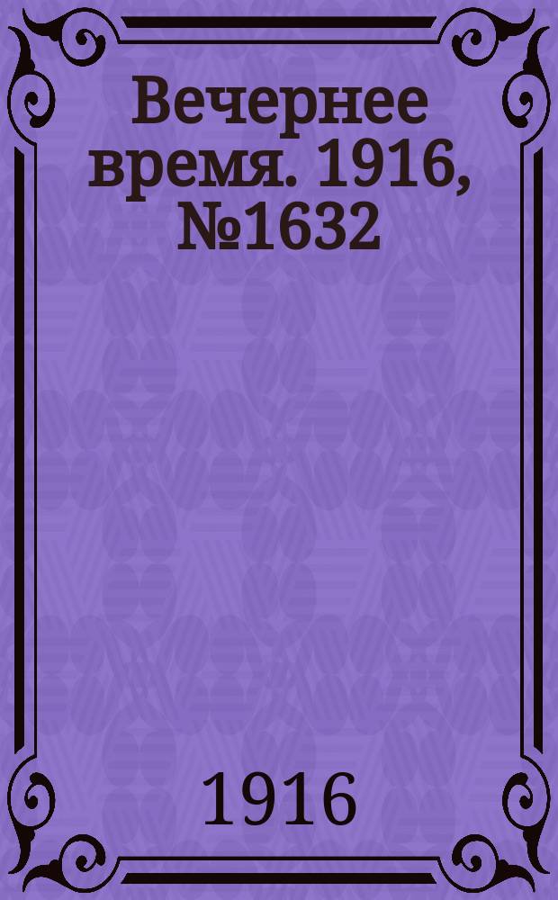 Вечернее время. 1916, № 1632 (15 (28) окт.)