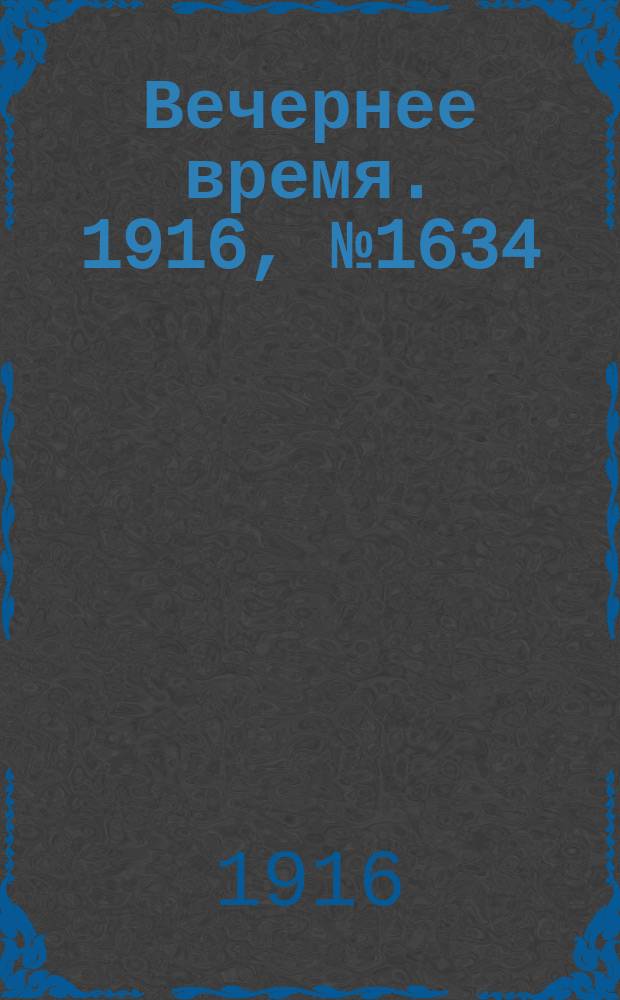 Вечернее время. 1916, № 1634 (17 (30) окт.)