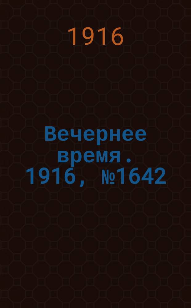 Вечернее время. 1916, № 1642 (25 окт. (7 нояб.))