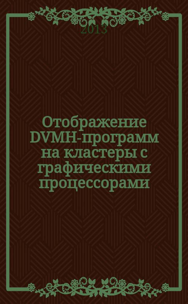 Отображение DVMH-программ на кластеры с графическими процессорами : автореферат диссертации на соискание ученой степени кандидата физико-математических наук : специальность 05.13.11 <Математическое и программное обеспечение вычислительных машин, комплексов и компьютерных сетей>