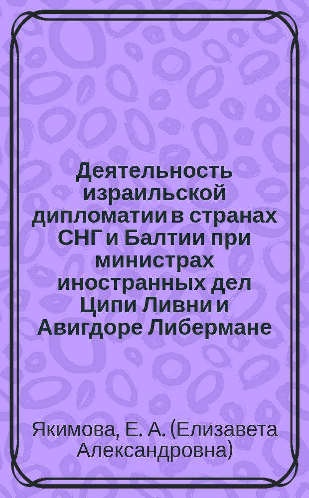 Деятельность израильской дипломатии в странах СНГ и Балтии при министрах иностранных дел Ципи Ливни и Авигдоре Либермане : автореферат диссертации на соискание ученой степени кандидата исторических наук : специальность 07.00.15 <История междунар. отношений и внешн. политики>