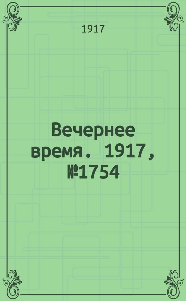 Вечернее время. 1917, № 1754 (16 февр. (1 марта))