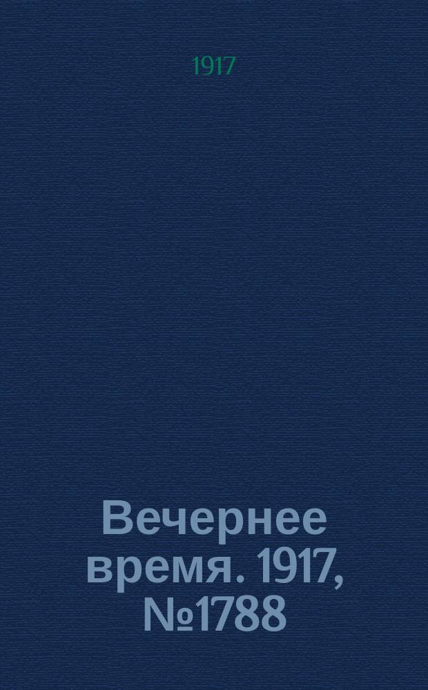 Вечернее время. 1917, № 1788 (6 (19) апр.)