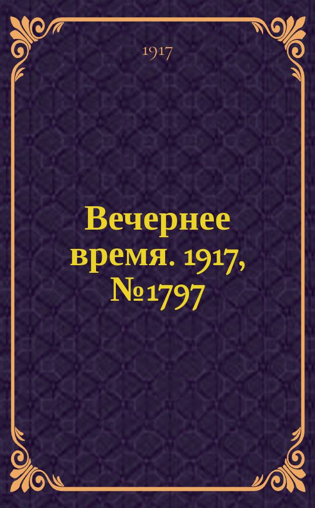 Вечернее время. 1917, № 1797 (16 (29) апр.)