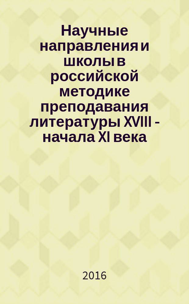 Научные направления и школы в российской методике преподавания литературы XVIII - начала XI века : монография