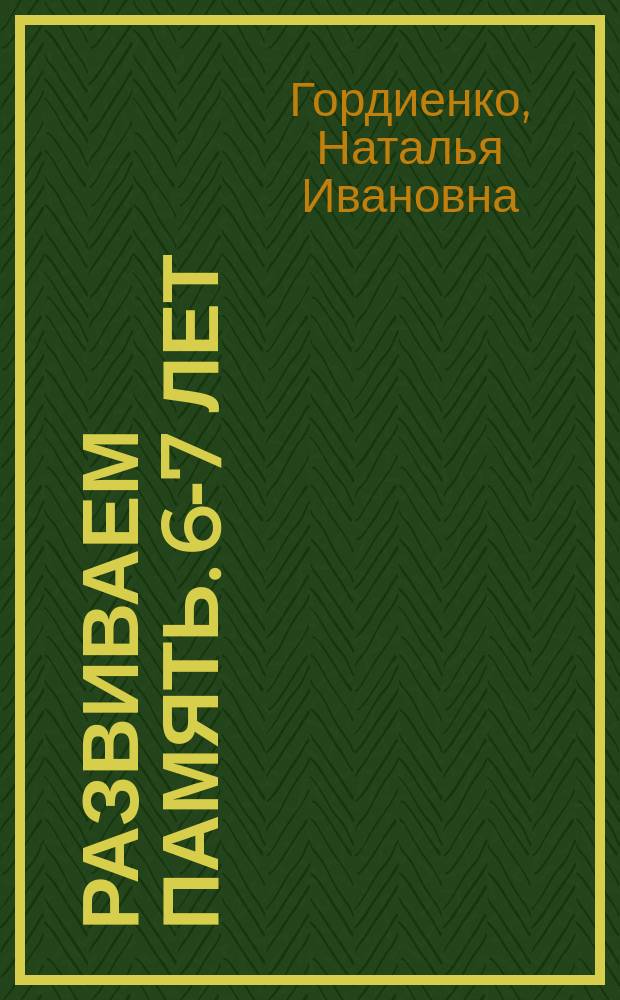Развиваем память. 6-7 лет : для детей дошкольного возраста : 0+