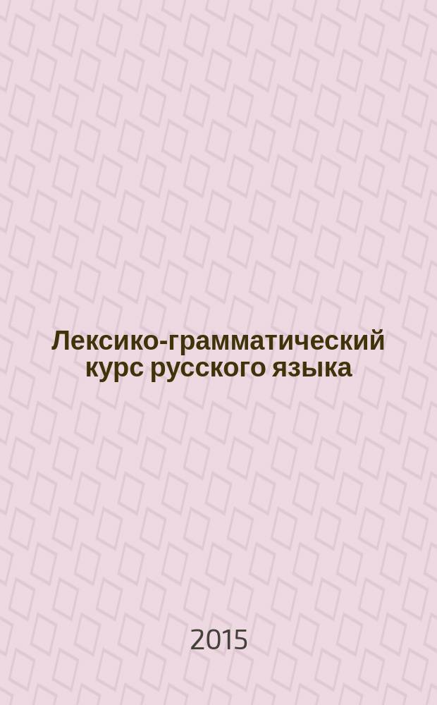 Лексико-грамматический курс русского языка : (первый сертификационный уровень) : учебное пособие : для иностранных граждан, обучающихся на подготовительных факультетах высших учебных заведений