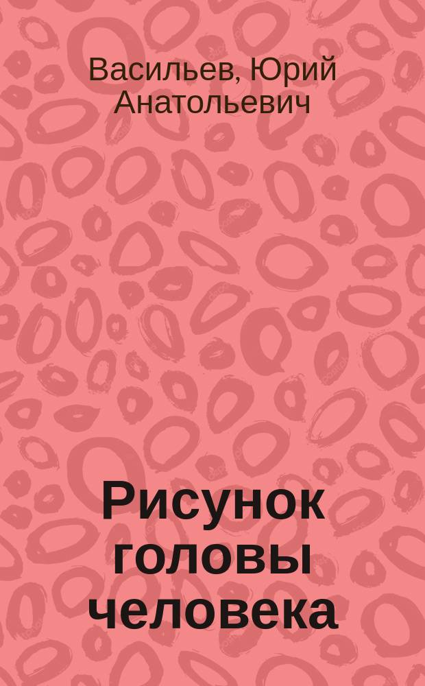 Рисунок головы человека : учебно-методическое пособие для студентов 2 курса дневного отделения факультета изобразительного искусства