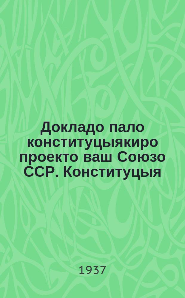 Докладо пало конституцыякиро проекто ваш Союзо ССР. Конституцыя (Основнэ законо) ваш Сосетсконэ Соцыалистическонэ Республикэнгиро = Доклад о проекте конституции Союза ССР