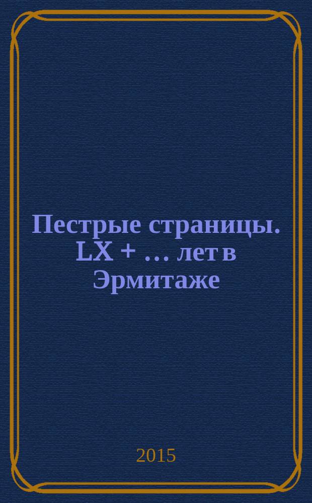 Пестрые страницы. LX + … лет в Эрмитаже : мемуары