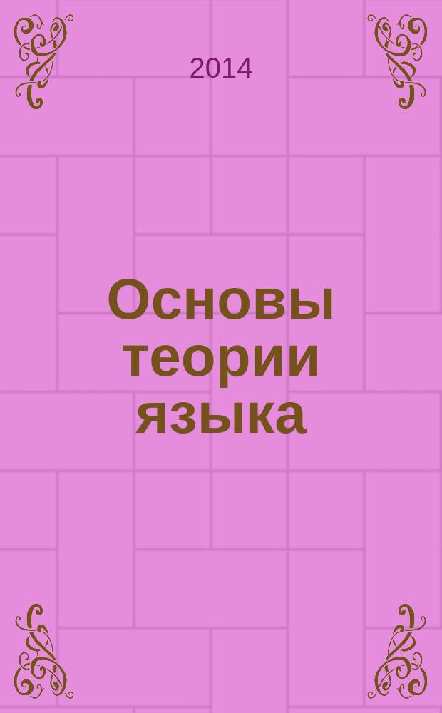 Основы теории языка : курс лекций : для слушателей программы дополнительной квалификации "Переводчик в сфере профессиональной коммуникации"