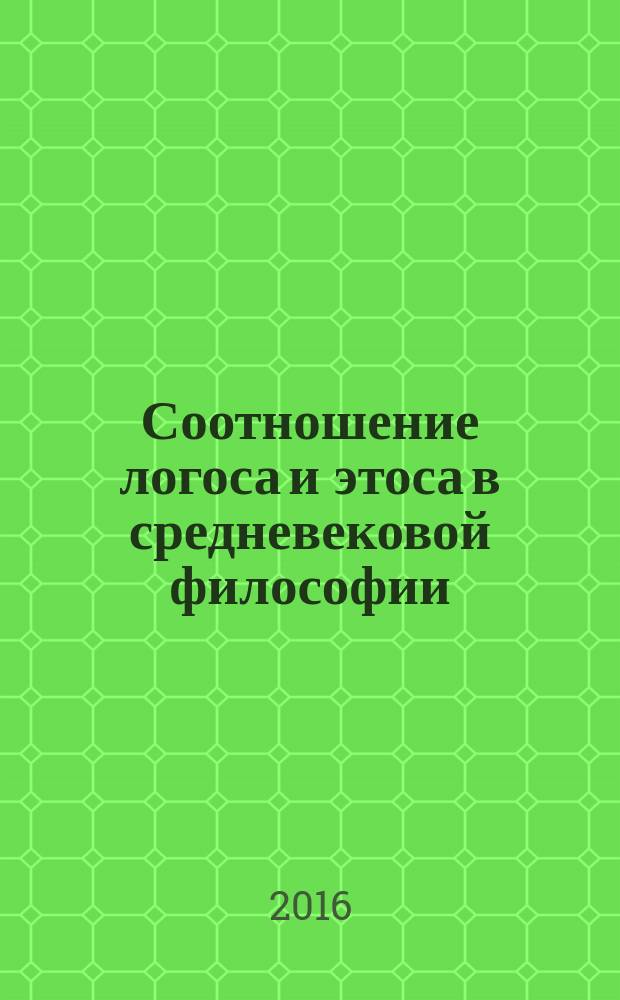 Соотношение логоса и этоса в средневековой философии : автореферат диссертации на соискание ученой степени к.филос.н. : специальность 09.00.03